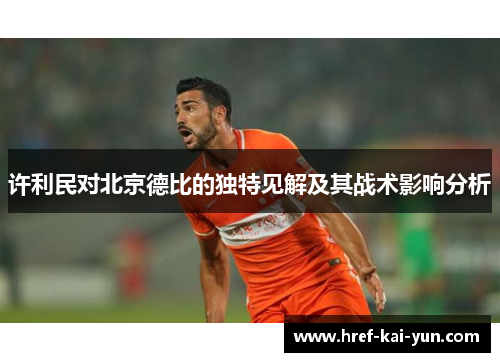 许利民对北京德比的独特见解及其战术影响分析 许利民对北京德比的独特见解及其战术影响分析